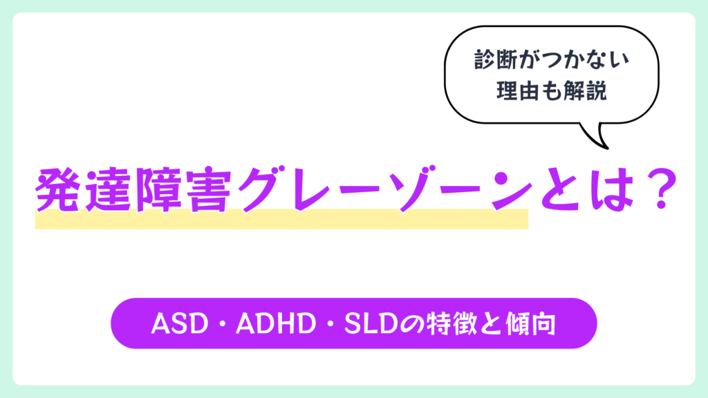 発達障害グレーゾーンとは？ASD・ADHD・SLDの特徴と傾向